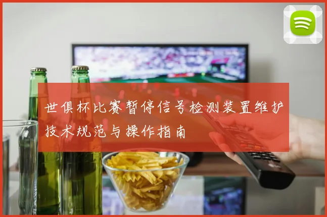 世俱杯比赛暂停信号检测装置维护技术规范与操作指南