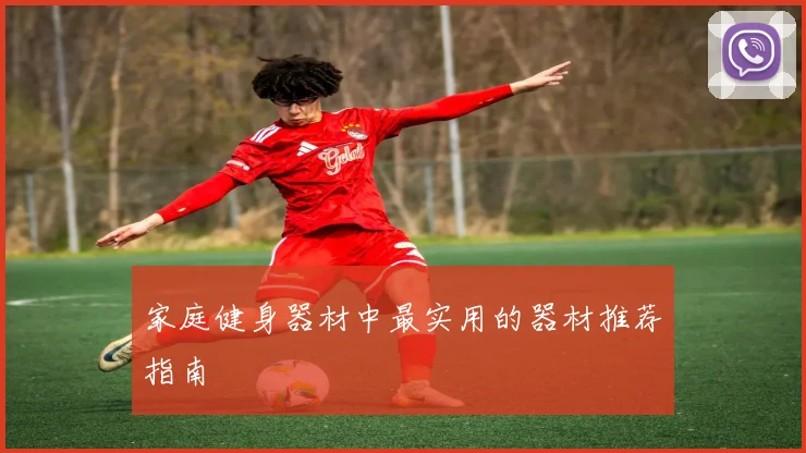家庭健身器材中最实用的器材推荐指南