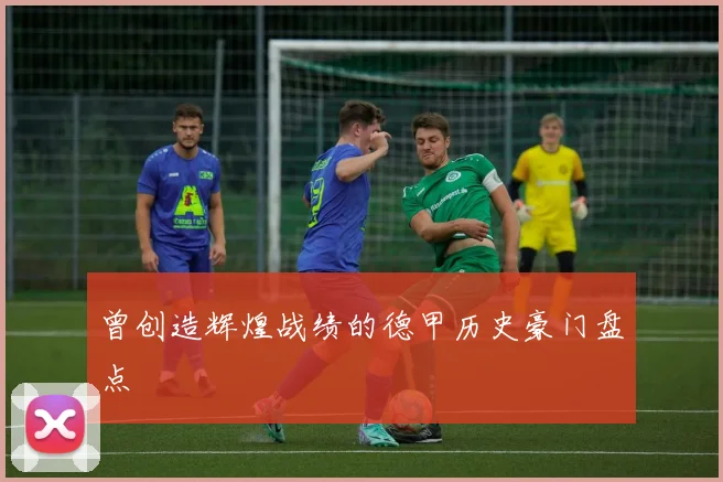 曾创造辉煌战绩的德甲历史豪门盘点